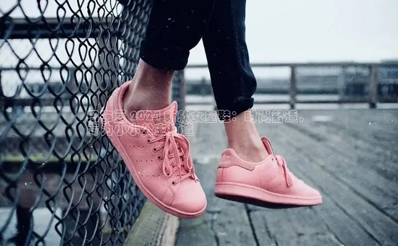 Bsport体育在线官网百度集团巴布豆 2024 新款女童鞋：时尚舒适，
专为小小公主打造