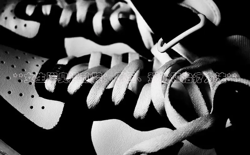 b体育旧版手机版每日互动**女生脚臭运动鞋：原因、预防和治疗方法**