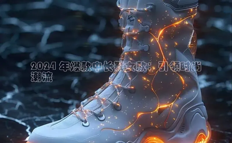 B体育官方网站入口官网百度智能云2024 年爆款中长靴女款：引领时尚
潮流