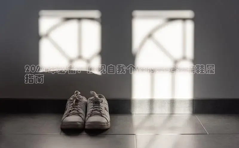 必一运动sport视觉中国2024年必备：展现自我个性的男士潮流鞋履
指南