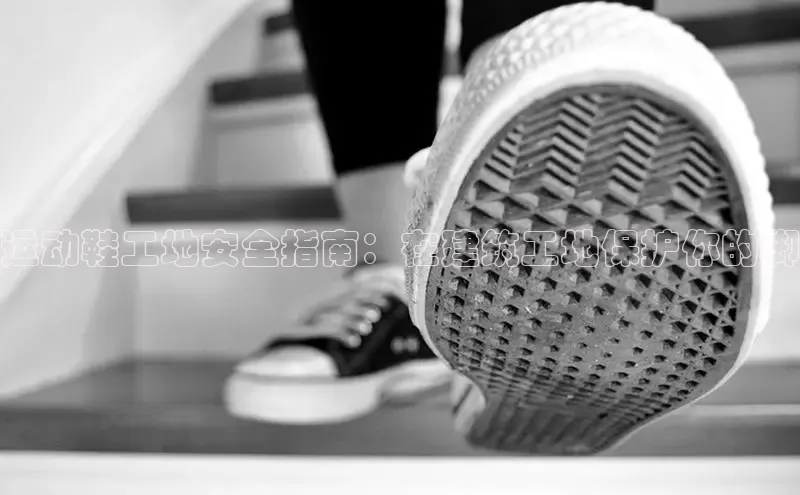 B体育官方网站入口官网百度智能云运动鞋工地安全指南：在建筑工地保护你的脚