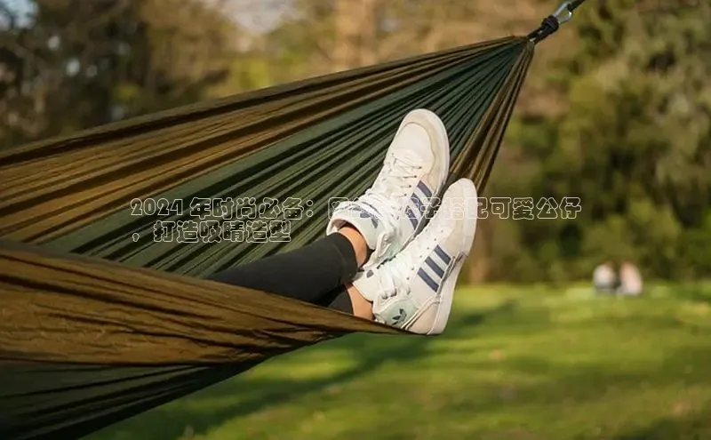 Bsports网页版登录入口百度智能门户2024 年时尚必备：网红女鞋子搭配可爱公仔
，打造吸睛造型