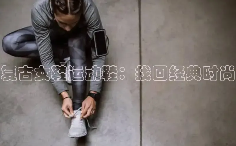 B体育手机网页版登录天键股份复古女鞋运动鞋：找回经典时尚