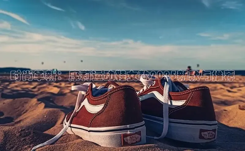 时尚革新：康莉运动鞋女款2025新款与推荐