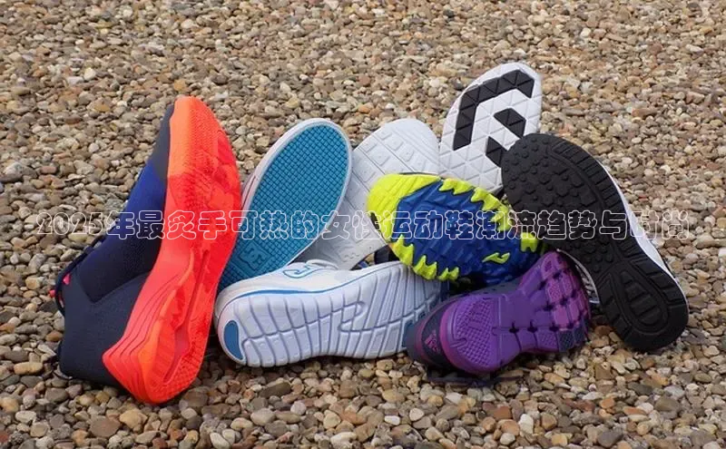 2025年最炙手可热的女性运动鞋潮流趋势与时尚