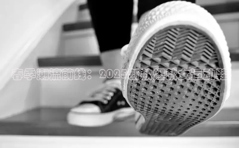 春季潮流前线：2025新款爆款女运动鞋